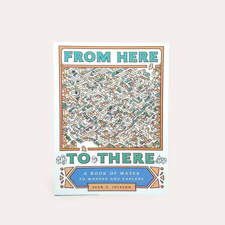 From Here to There: A Book of Mazes to Wander and Explore